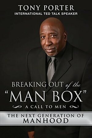 Breaking Out of the Man Box: The Next Generation of Manhood by Tony Porter
