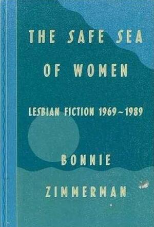 The Safe Sea of Women: Lesbian Fiction, 1969-1989 by Bonnie Zimmerman