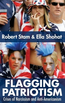 Flagging Patriotism: Crises of Narcissism and Anti-Americanism by Robert Stam, Ella Shohat