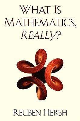 What Is Mathematics, Really? by Reuben Hersh