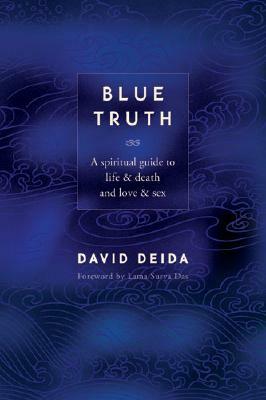 Blue Truth: A Spiritual Guide to Life & Death and Love & Sex by David Deida
