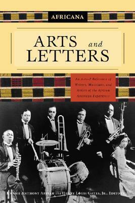 Africana: Arts and Letters: An A-to-Z Reference of Writers, Musicians, and Artists of the African American Experience by Kwame Anthony Appiah