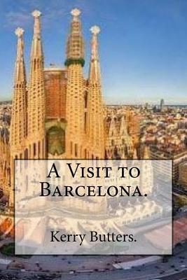 A Visit to Barcelona. by Kerry Butters