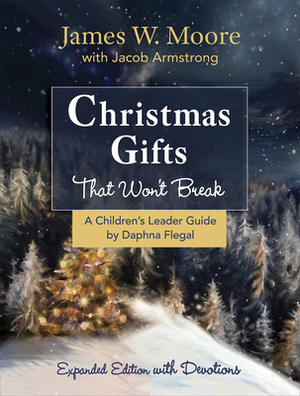 Christmas Gifts That Won't Break Children's Leader Guide: Expanded Edition with Devotions by James W. Moore, Daphna Flegal, Jacob Armstrong