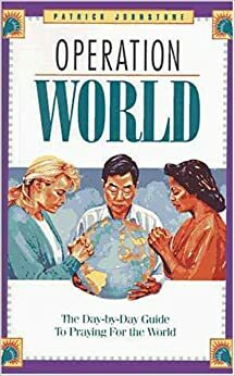 Operation World: A Day-By-Day Guide to Praying for the World by Patrick Johnstone