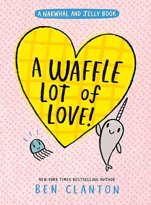 A Waffle Lot of Love! by Ben Clanton