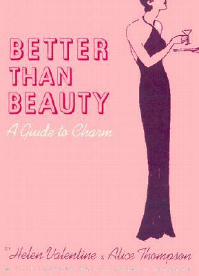 Better Than Beauty: A Guide to Charm by Helen Valentine, Alice Thompson