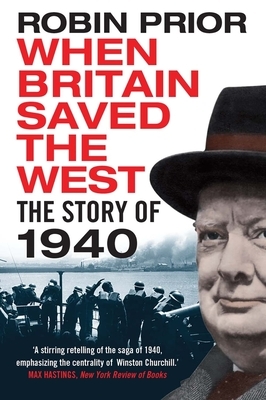 When Britain Saved the West: The Story of 1940 by Robin Prior
