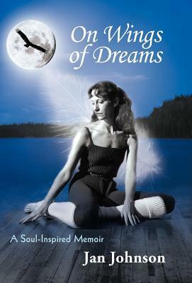 On Wings of Dreams: A Soul-Inspired Memoir by Jan Johnson