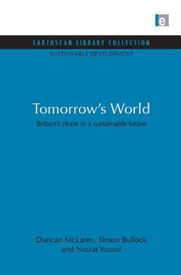 Tomorrow's World: Britain's Share in a Sustainable Future by Duncan McLaren, Nusrat Yousuf, Simon Bullock