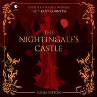 The Nightingale's Castle: A Novel of Erzabeth Báthory by Sonia Velton