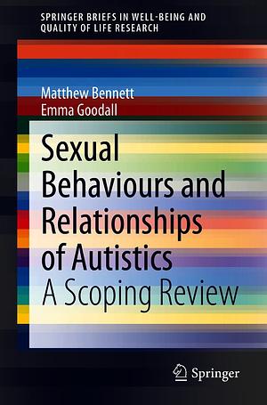 Sexual Behaviours and Relationships of Autistics: A Scoping Review by Emma Goodall, Matthew Bennett