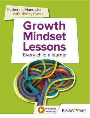 Growth Mindset Lessons by Katherine Muncaster, Shirley Clarke