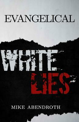 Evangelical White Lies by Mike Abendroth