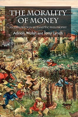 The Morality of Money: An Exploration in Analytic Philosophy by A. Walsh, T. Lynch