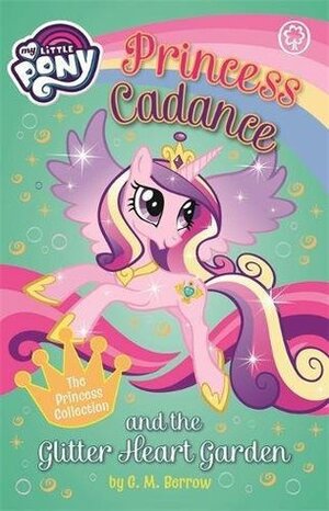 Princess Cadance and the Glitter Heart Garden by G.M. Berrow