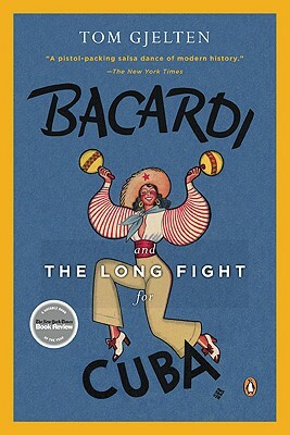 Bacardi and the Long Fight for Cuba: The Biography of a Cause by Tom Gjelten