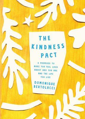 The Kindness Pact: 8 Promises to Make You Feel Good about Who You Are and the Life You Live by Domonique Bertolucci
