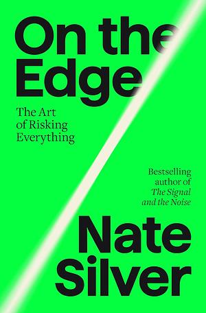 On the Edge: The Art of Risking Everything by Nate Silver