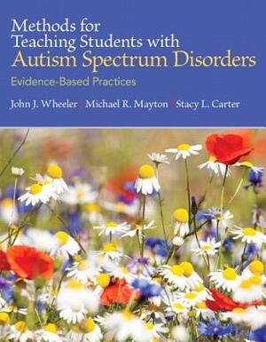 Methods for Teaching Students with Autism Spectrum Disorders: Evidence-Based Practices, Pearson Etext with Loose-Leaf Version -- Access Card Package by Michael Mayton, John Wheeler, Stacy Carter