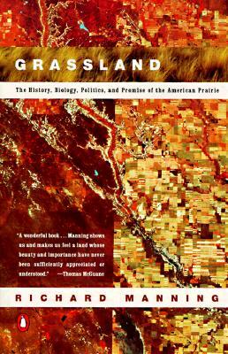 Grassland: The History, Biology, Politics and Promise of the American Prairie by Richard Manning