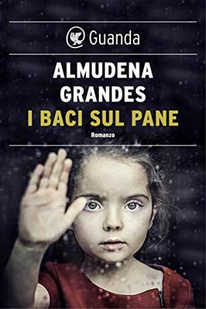 I baci sul pane by Almudena Grandes