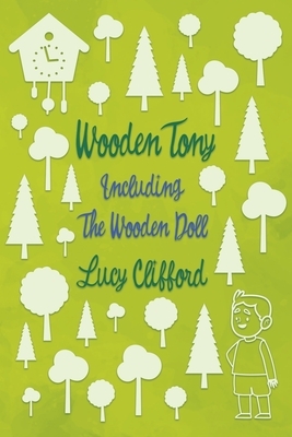 Wooden Tony: Including 'The Wooden Doll' by Lucy Lane Clifford