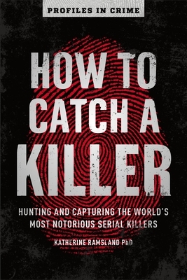 How to Catch a Killer, Volume 1: Hunting and Capturing the World's Most Notorious Serial Killers by Katherine Ramsland