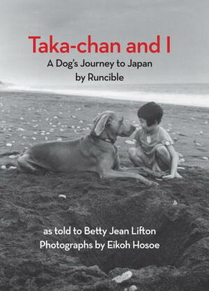 Taka-chan and I: A Dog's Journey to Japan by Runcible by Betty Jean Lifton, Eikō Hosoe
