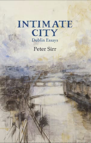 Intimate City: Dublin Essays by Peter Sirr