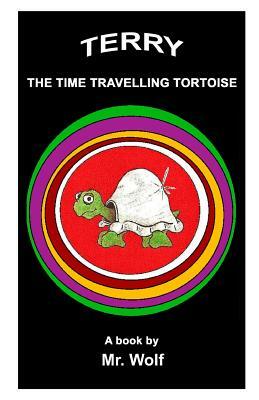 Terry: The Time Travelling Tortoise by MR Wolf