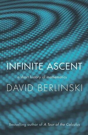 Infinite Ascent: A Short History Of Mathematics by David Berlinski