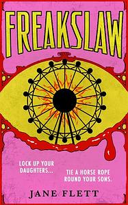 Freakslaw: A Gaudy Queer Carnival Horror with Sex, Drugs and Magic Revenge by Jane Flett