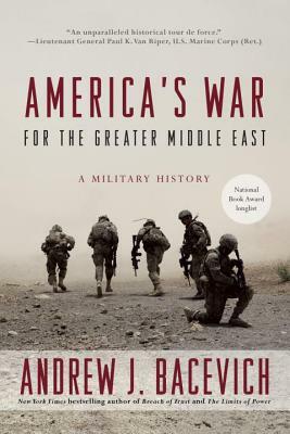 America's War for the Greater Middle East: A Military History by Andrew J. Bacevich