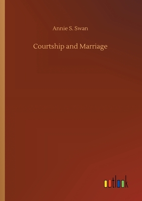 Courtship and Marriage by Annie S. Swan
