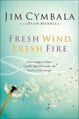 Fresh Wind, Fresh Fire: What Happens When God's Spirit Invades the Hearts of His People by Jim Cymbala, Dean Merrill