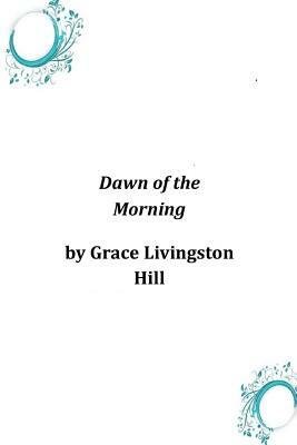 Dawn of the Morning by Grace Livingston Hill