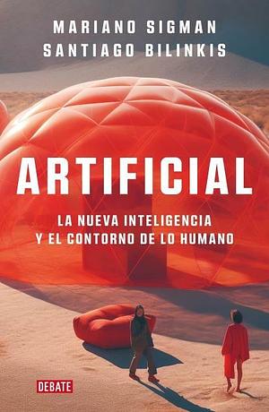 Artificial: La Nueva Inteligencia Y El Contorno de Lo Humano / Artificial by Mariano Sigman, Santiago Bilinkis, Santiago Bilinkis