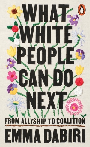 What White People Can Do Next: From Allyship to Coalition by Emma Dabiri