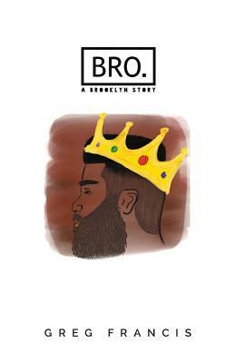 Bro.: A Brooklyn Story by Greg Francis