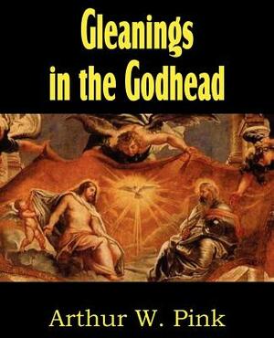Gleanings in the Godhead by Arthur W. Pink