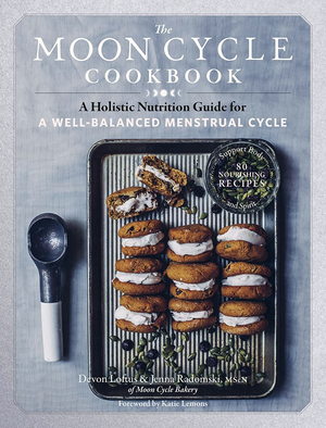 The Moon Cycle Cookbook: A Holistic Nutrition Guide for a Well-Balanced Menstrual Cycle by Devon Loftus, Jenna Radomski