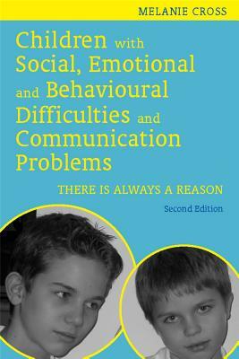 Children with Social, Emotional and Behavioural Difficulties and Communication Problems: There Is Always a Reason by Melanie Cross