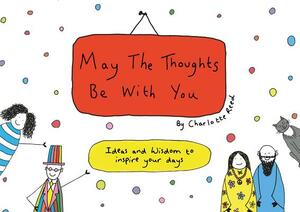 May the Thoughts Be with You: Ideas and Wisdom to Inspire Your Days by Charlotte Reed