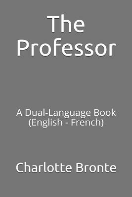 The Professor: A Dual-Language Book (English - French) by Charlotte Brontë