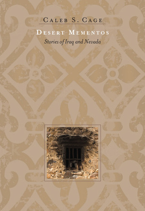 Desert Mementos: Stories of Iraq and Nevada by Caleb S. Cage