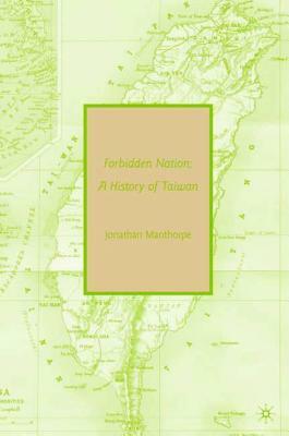 Forbidden Nation: A History of Taiwan by Jonathan Manthorpe