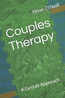 Couples Therapy: A Gestalt Approach by Brian O'Neill