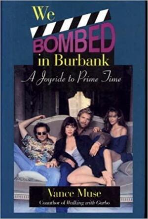 We Bombed In Burbank: A Joyride To Prime Time by Vance Muse