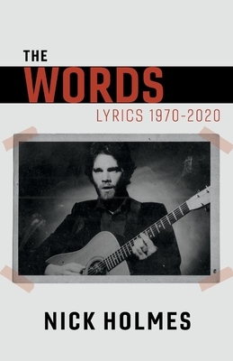 The Words: Lyrics 1970-2020 by Nick Holmes